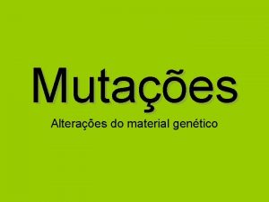 Mutaes Alteraes do material gentico Que tipo de