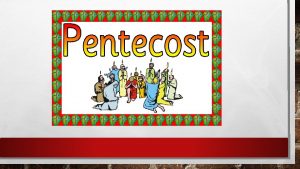 PENTECOST EXPLAINED PENTECOST IS WHEN THE HOLY SPIRIT