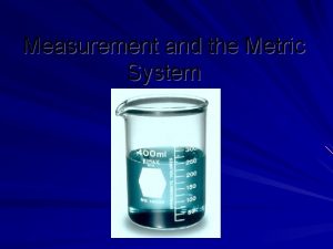 Measurement and the Metric System Metric System Universal