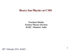 Heavy Ion Physics at CMS Prashant Shukla Nuclear