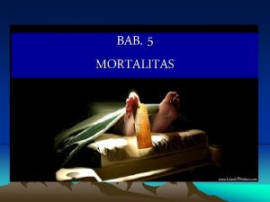 BAB 5 MORTALITAS Masa lampau Mortalitas fertilitas Di