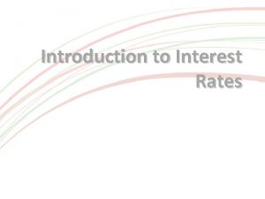 Introduction to Interest Rates Interest Rates Interest rates