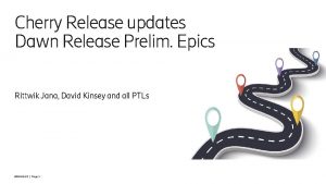 Cherry Release updates Dawn Release Prelim Epics Rittwik