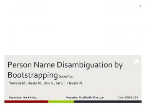 1 Person Name Disambiguation by Bootstrapping SIGIR 10 1 Person Name Disambiguation by Bootstrapping SIGIR 10