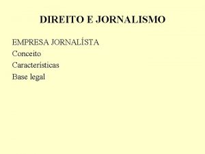 DIREITO E JORNALISMO EMPRESA JORNALSTA Conceito Caractersticas Base