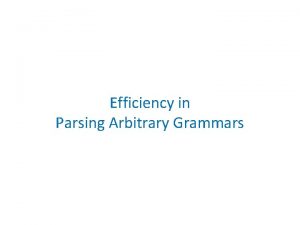 Efficiency in Parsing Arbitrary Grammars Parsing using CYK