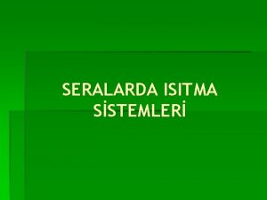 SERALARDA ISITMA SSTEMLER Seralarda uygulanan stma yntemleri 6