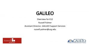 GALILEO Overview for K 12 Russell Palmer Assistant