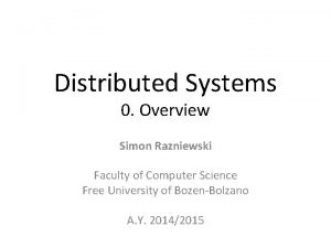 Distributed Systems 0 Overview Simon Razniewski Faculty of