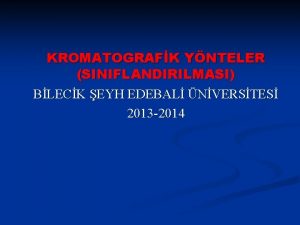 KROMATOGRAFK YNTELER SINIFLANDIRILMASI BLECK EYH EDEBAL NVERSTES 2013