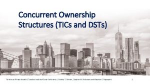 Concurrent Ownership Structures TICs and DSTs 7 th