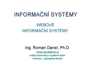 INFORMAN SYSTMY WEBOV INFORMAN SYSTMY Ing Roman Danel