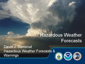 Hazardous Weather Forecasts David J Stensrud Hazardous Weather