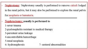 Nephrotomy Nephrotomy usually is performed to remove calculi