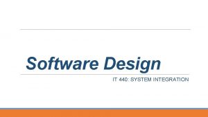 Software Design IT 440 SYSTEM INTEGRATION Upon completion