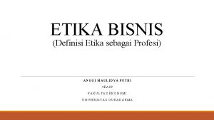 ETIKA BISNIS Definisi Etika sebagai Profesi ANGGI MAULIDYA