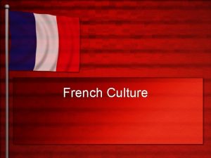 French Culture What is Culture Culture consists of