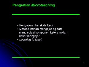 Pengertian Microteaching Pengajaran berskala kecil Metode latihan mengajar