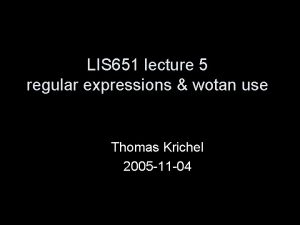 LIS 651 lecture 5 regular expressions wotan use