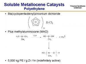 Soluble Metallocene Cataysts Polyethylene Biscyclopentadienylzirconium dichloride Plus methylaluminoxane