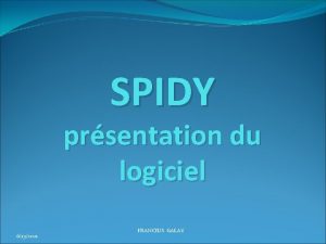 SPIDY prsentation du logiciel 6132021 FRANCIUS GALAY SOMMAIRE