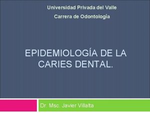 Universidad Privada del Valle Carrera de Odontologa EPIDEMIOLOGA