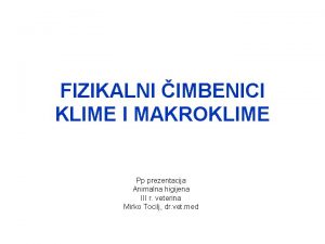 FIZIKALNI IMBENICI KLIME I MAKROKLIME Pp prezentacija Animalna