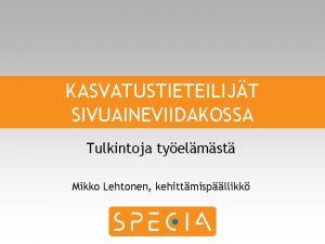 KASVATUSTIETEILIJT SIVUAINEVIIDAKOSSA Tulkintoja tyelmst Mikko Lehtonen kehittmispllikk SOPIVA