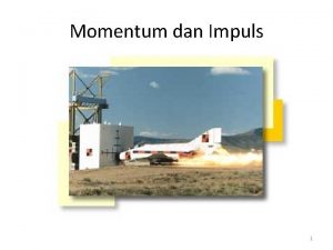 Momentum dan Impuls 1 Pada benda bergerak dideskripsikan
