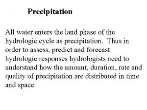 Precipitation All water enters the land phase of