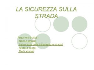 LA SICUREZZA SULLA STRADA Argomenti trattati Norme stradali