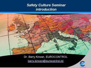 Safety Culture Seminar introduction Dr Barry Kirwan EUROCONTROL