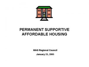 PERMANENT SUPPORTIVE AFFORDABLE HOUSING MAG Regional Council January