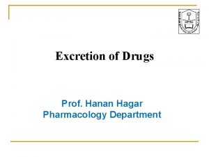 Excretion of Drugs Prof Hanan Hagar Pharmacology Department