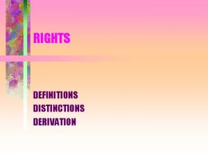 RIGHTS DEFINITIONS DISTINCTIONS DERIVATION DEFINITIONS BASIC DEFINITION CLAIM