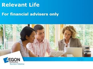 Relevant Life For financial advisers only Agenda 1