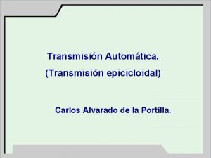 Transmisin Automtica Transmisin epicicloidal Carlos Alvarado de la