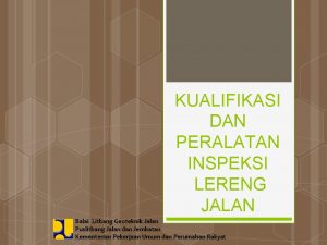 KUALIFIKASI DAN PERALATAN INSPEKSI LERENG JALAN Balai Litbang