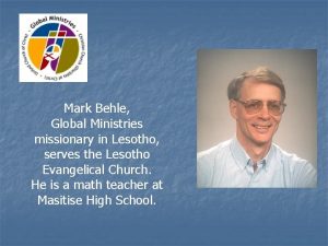 Mark Behle Global Ministries missionary in Lesotho serves