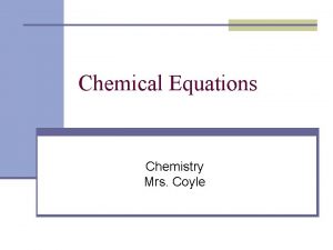 Chemical Equations Chemistry Mrs Coyle Chemical Equations represent