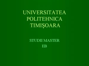 UNIVERSITATEA POLITEHNICA TIMIOARA STUDII MASTER EB 1 www