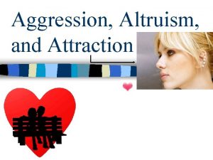 Aggression Altruism and Attraction Social Relations Aggression Altruism