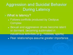 Aggression and Suicidal Behavior During Latency What is