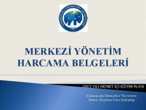 MERKEZ YNETM HARCAMA BELGELER 2015 YILI HZMET ETM