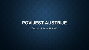 POVIJEST AUSTRIJE Doc dr Kristina Milkovi HRVATSKO KRALJEVSTVO