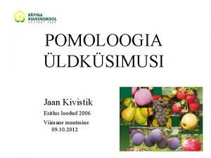 POMOLOOGIA LDKSIMUSI Jaan Kivistik Esitlus loodud 2006 Viimane