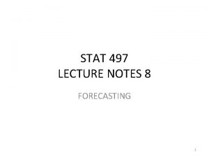 STAT 497 LECTURE NOTES 8 FORECASTING 1 FORECASTING