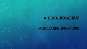 A CURA ROSACRUZ AUXILIARES INVISIVEIS O PODER DE