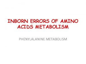 INBORN ERRORS OF AMINO ACIDS METABOLISM PHENYLALANINE METABOLISM