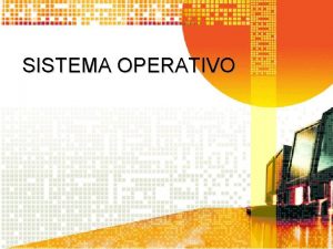 SISTEMA OPERATIVO SISTEMA OPERATIVO El sistema operativo es